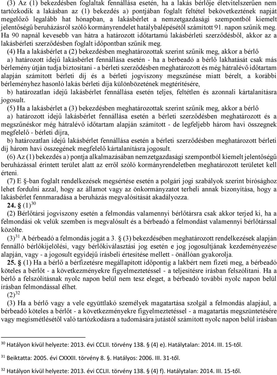 Ha 90 napnál kevesebb van hátra a határozott időtartamú lakásbérleti szerződésből, akkor az a lakásbérleti szerződésben foglalt időpontban szűnik meg.