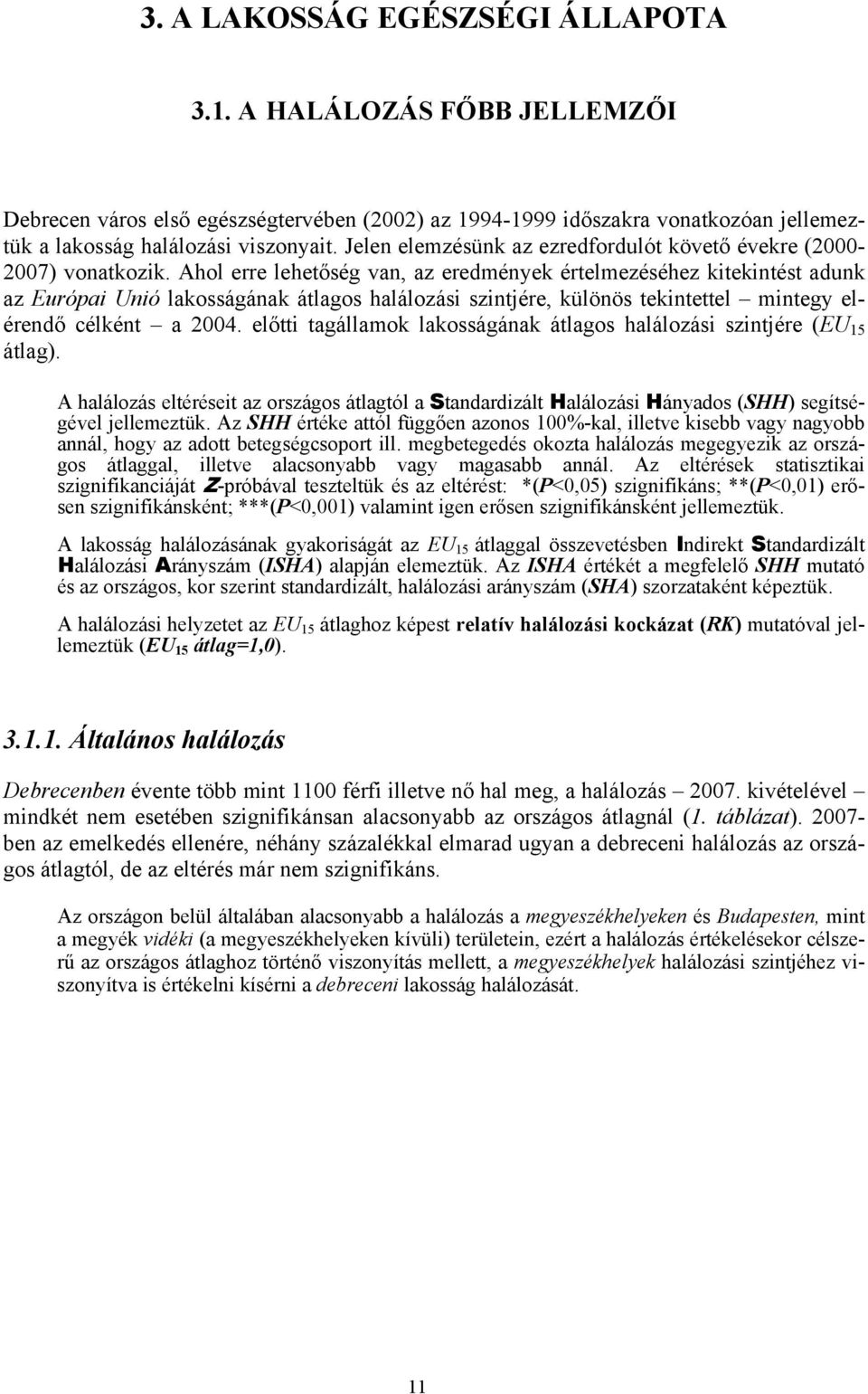 Ahol erre lehetőség van, az eredmények értelmezéséhez kitekintést adunk az Európai Unió lakosságának átlagos halálozási szintjére, különös tekintettel mintegy elérendő célként a 2004.