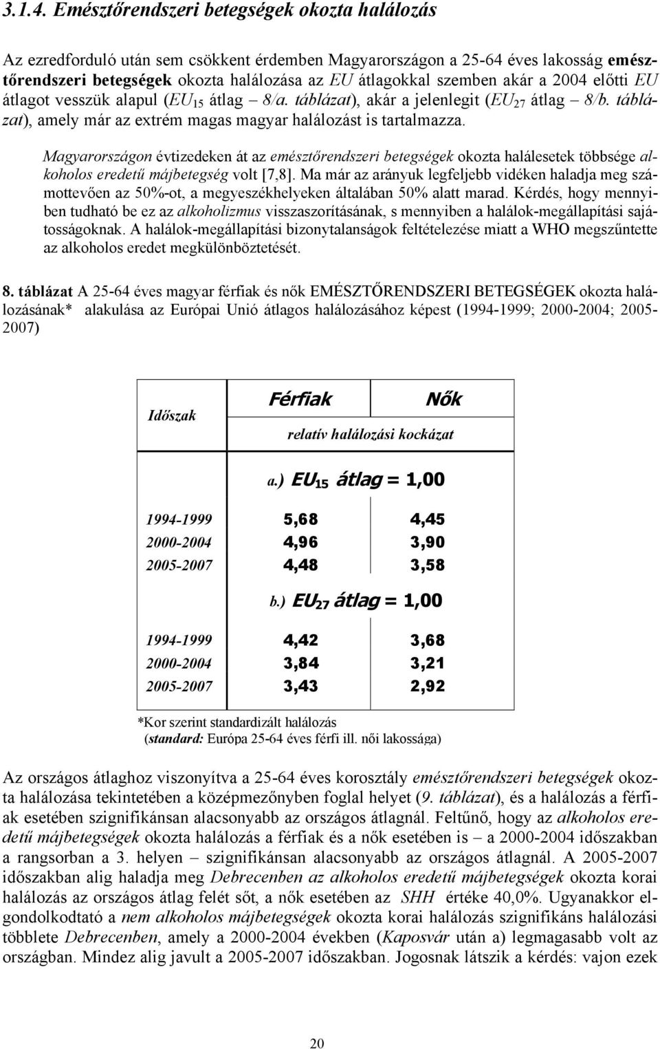 akár a 2004 előtti EU átlagot vesszük alapul (EU 15 átlag 8/a. táblázat), akár a jelenlegit (EU 27 átlag 8/b. táblázat), amely már az extrém magas magyar halálozást is tartalmazza.