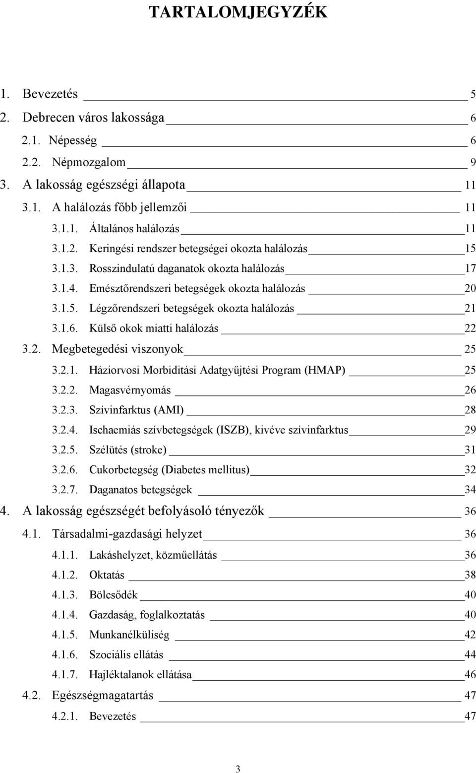 1.6. Külső okok miatti halálozás 22 3.2. Megbetegedési viszonyok 25 3.2.1. Háziorvosi Morbiditási Adatgyűjtési Program (HMAP) 25 3.2.2. Magasvérnyomás 26 3.2.3. Szívinfarktus (AMI) 28 3.2.4.