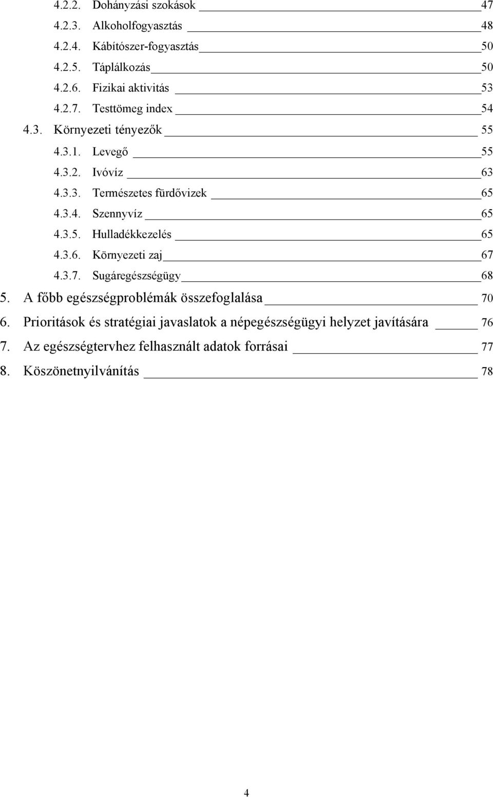 3.5. Hulladékkezelés 65 4.3.6. Környezeti zaj 67 4.3.7. Sugáregészségügy 68 5. A főbb egészségproblémák összefoglalása 70 6.