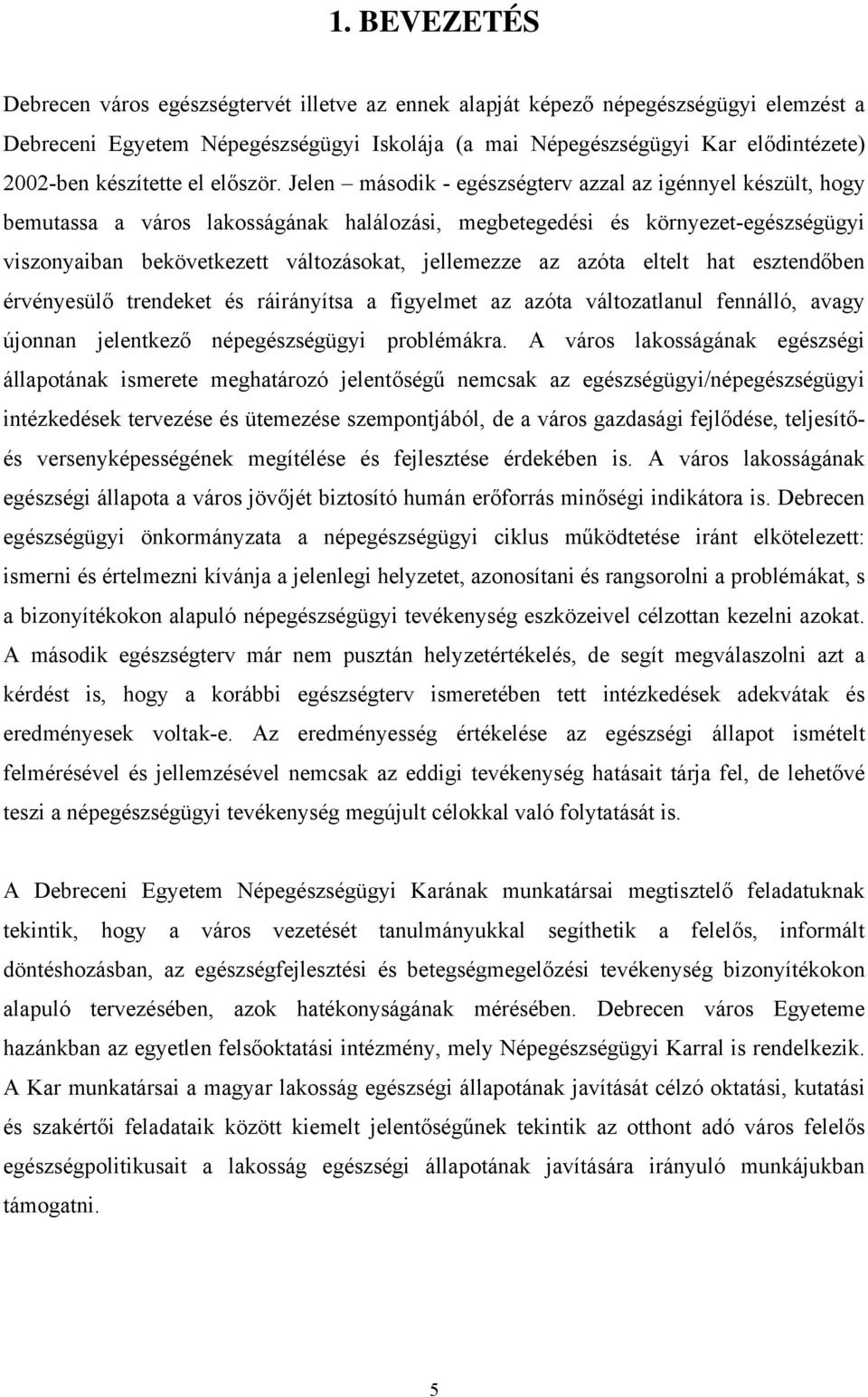 Jelen második - egészségterv azzal az igénnyel készült, hogy bemutassa a város lakosságának halálozási, megbetegedési és környezet-egészségügyi viszonyaiban bekövetkezett változásokat, jellemezze az