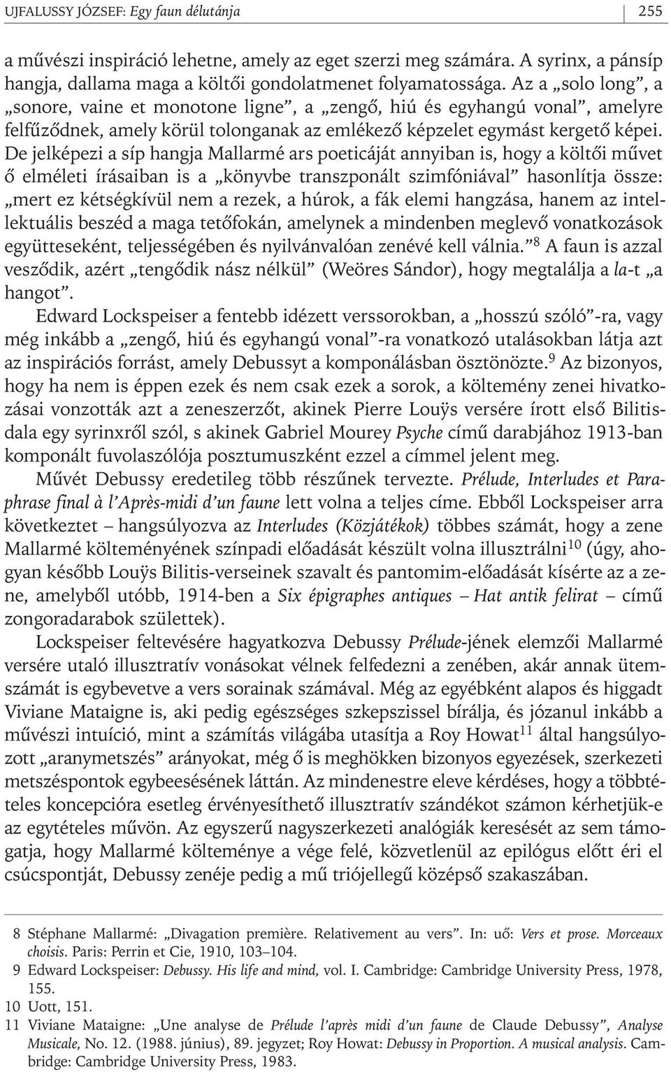 De jelképezi a síp hangja Mallarmé ars poeticáját annyiban is, hogy a költôi mûvet ô elméleti írásaiban is a könyvbe transzponált szimfóniával hasonlítja össze: mert ez kétségkívül nem a rezek, a
