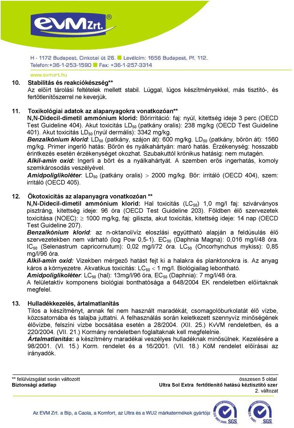 Akut toxicitás LD 50 (patkány oralis): 238 mg/kg (OECD Test Guideline 401). Akut toxicitás LD 50 (nyúl dermális): 3342 mg/kg. Benzalkónium klorid: LD 50 (patkány, szájon át): 600 mg/kg.