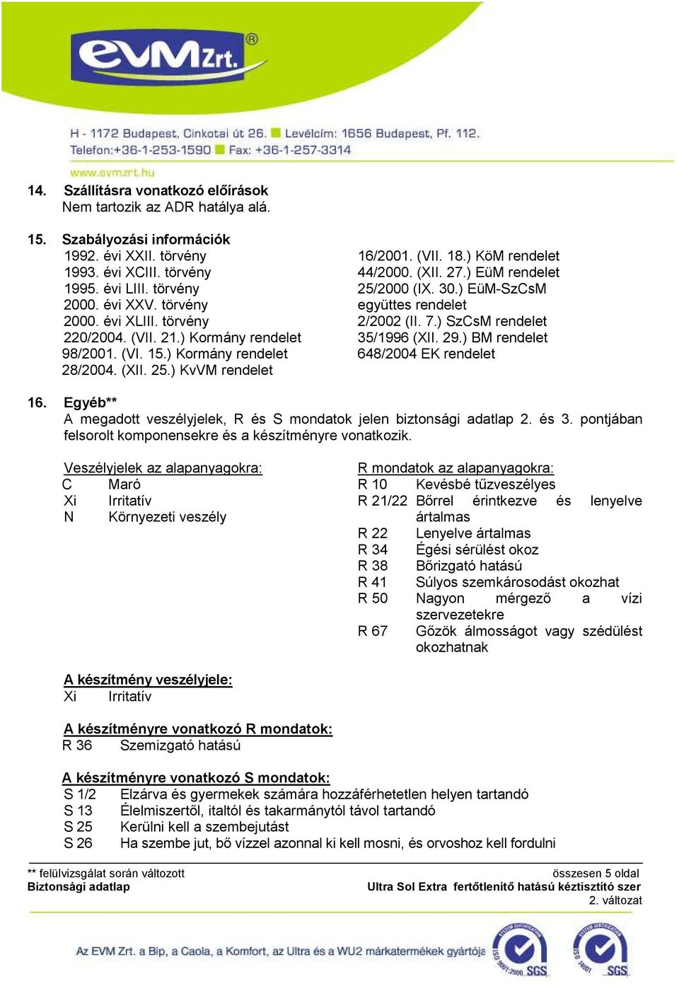 ) EüM-SzCsM együttes rendelet 2/2002 (II. 7.) SzCsM rendelet 35/1996 (XII. 29.) BM rendelet 648/2004 EK rendelet 16. Egyéb** A megadott veszélyjelek, R és S mondatok jelen biztonsági adatlap 2. és 3.