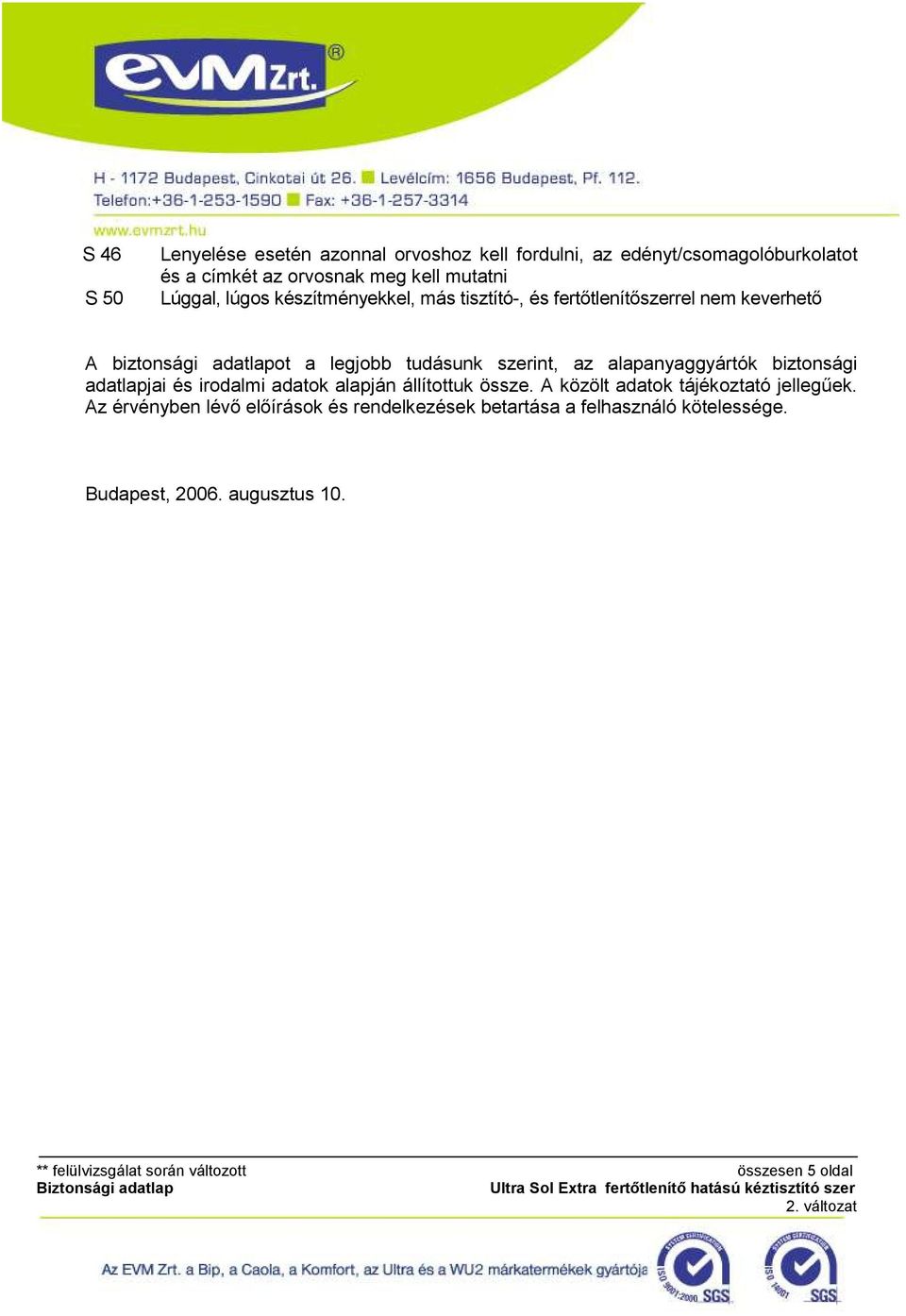 tudásunk szerint, az alapanyaggyártók biztonsági adatlapjai és irodalmi adatok alapján állítottuk össze.