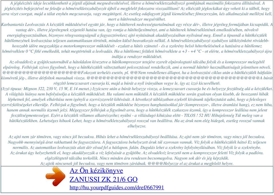 Az elkészült jégkockákat úgy veheti ki a tálból, hogy arra vizet csorgat, majd a tálat enyhén megcsavarja, vagy megütögeti.
