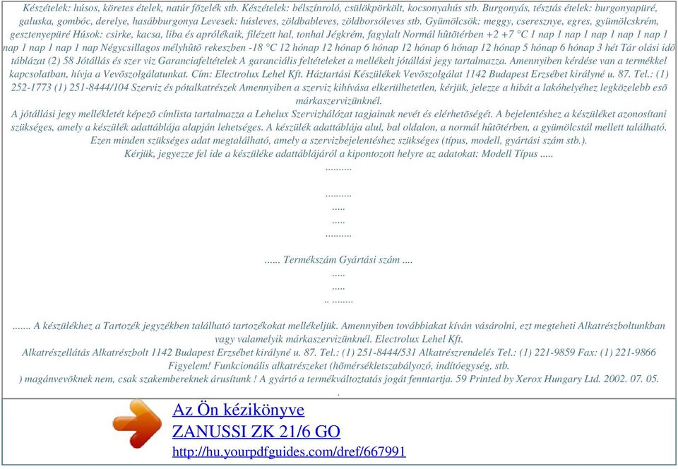 Gyümölcsök: meggy, cseresznye, egres, gyümölcskrém, gesztenyepüré Húsok: csirke, kacsa, liba és aprólékaik, filézett hal, tonhal Jégkrém, fagylalt Normál hûtõtérben +2 +7 C 1 nap 1 nap 1 nap 1 nap 1