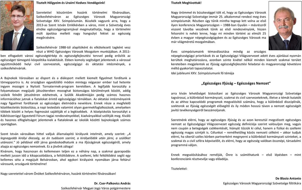 egészség megőrzésére. Székesfehérvár 1988-tól alapítóként és elkötelezett tagként vesz részt a WHO Egészséges Városok Mozgalom munkájában.