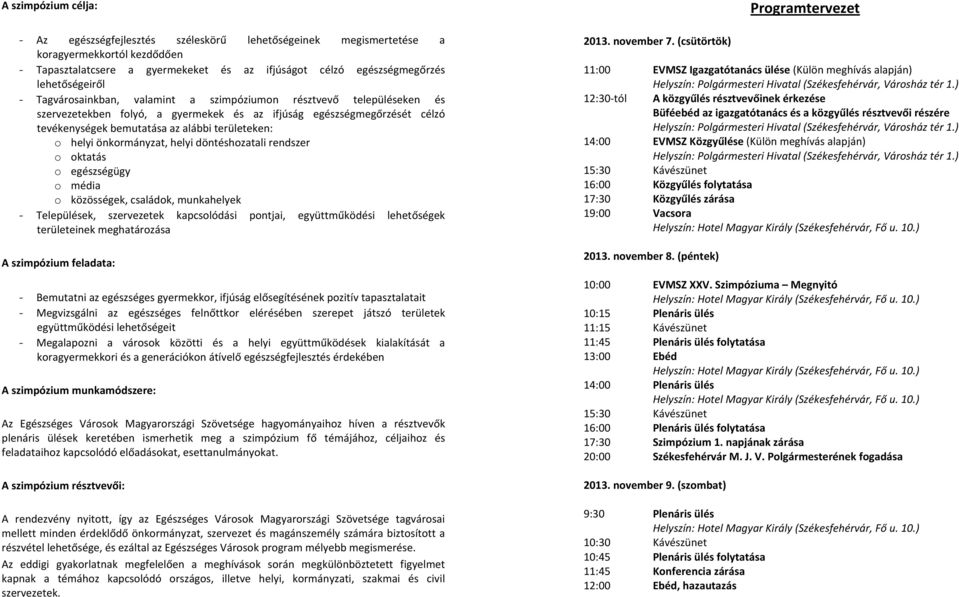 területeken: o helyi önkormányzat, helyi döntéshozatali rendszer o oktatás o egészségügy o média o közösségek, családok, munkahelyek - Települések, szervezetek kapcsolódási pontjai, együttműködési