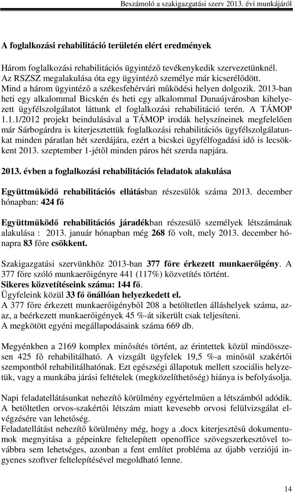 2013-ban heti egy alkalommal Bicskén és heti egy alkalommal Dunaújvárosban kihelyezett ügyfélszolgálatot láttunk el foglalkozási rehabilitáció terén. A TÁMOP 1.1.1/2012 projekt beindulásával a TÁMOP