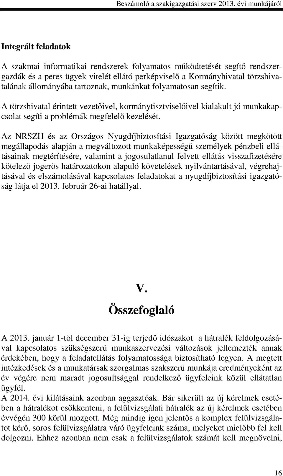 Az NRSZH és az Országos Nyugdíjbiztosítási Igazgatóság között megkötött megállapodás alapján a megváltozott munkaképességű személyek pénzbeli ellátásainak megtérítésére, valamint a jogosulatlanul