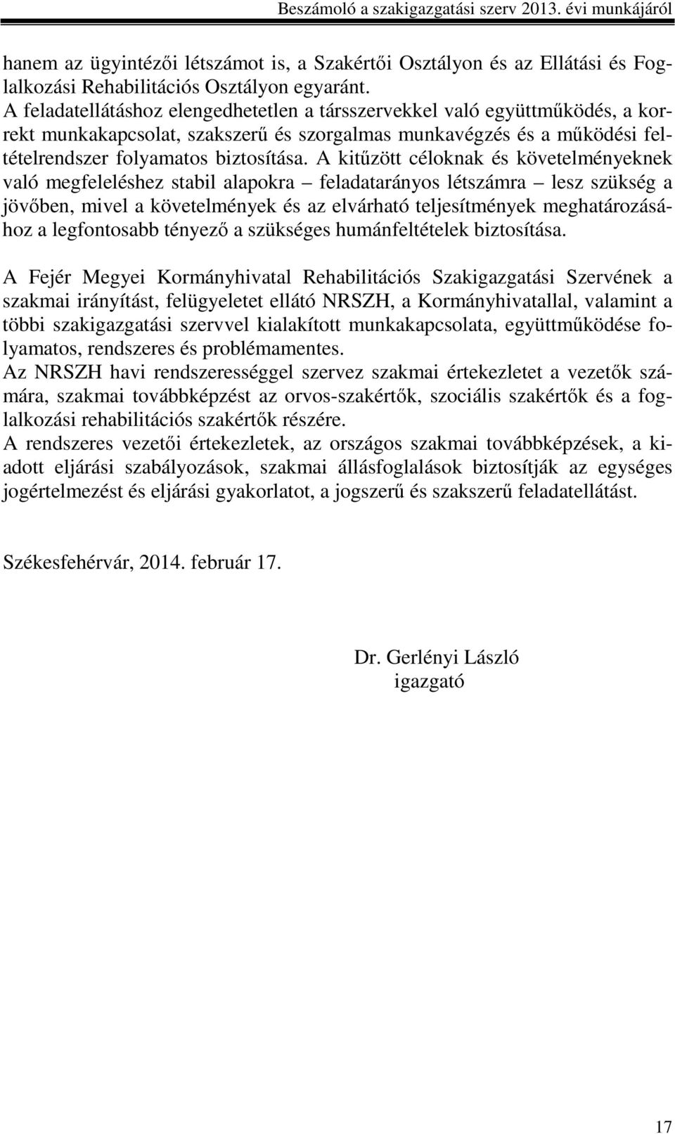 A kitűzött céloknak és követelményeknek való megfeleléshez stabil alapokra feladatarányos létszámra lesz szükség a jövőben, mivel a követelmények és az elvárható teljesítmények meghatározásához a