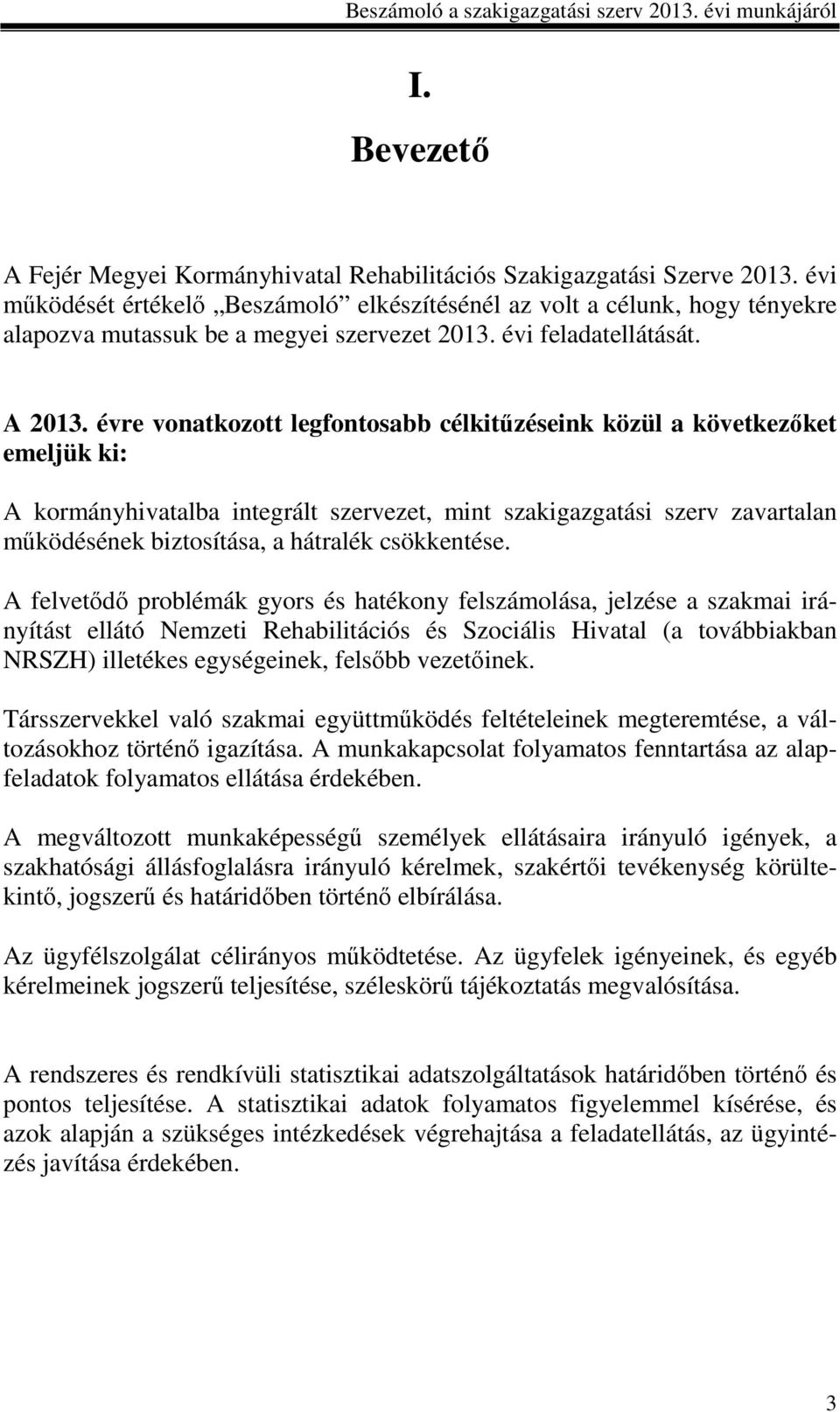 évre vonatkozott legfontosabb célkitűzéseink közül a következőket emeljük ki: A kormányhivatalba integrált szervezet, mint szakigazgatási szerv zavartalan működésének biztosítása, a hátralék