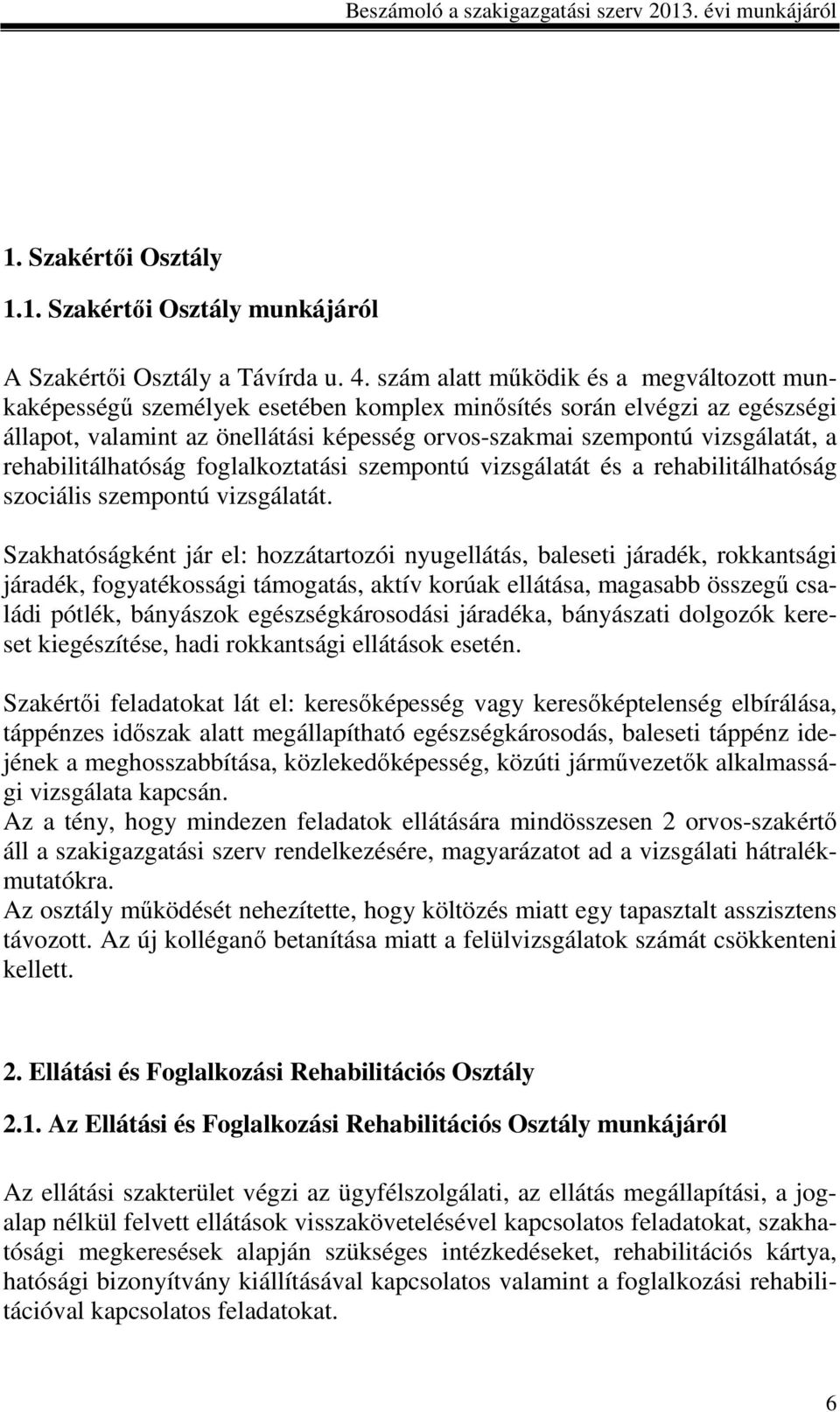 rehabilitálhatóság foglalkoztatási szempontú vizsgálatát és a rehabilitálhatóság szociális szempontú vizsgálatát.