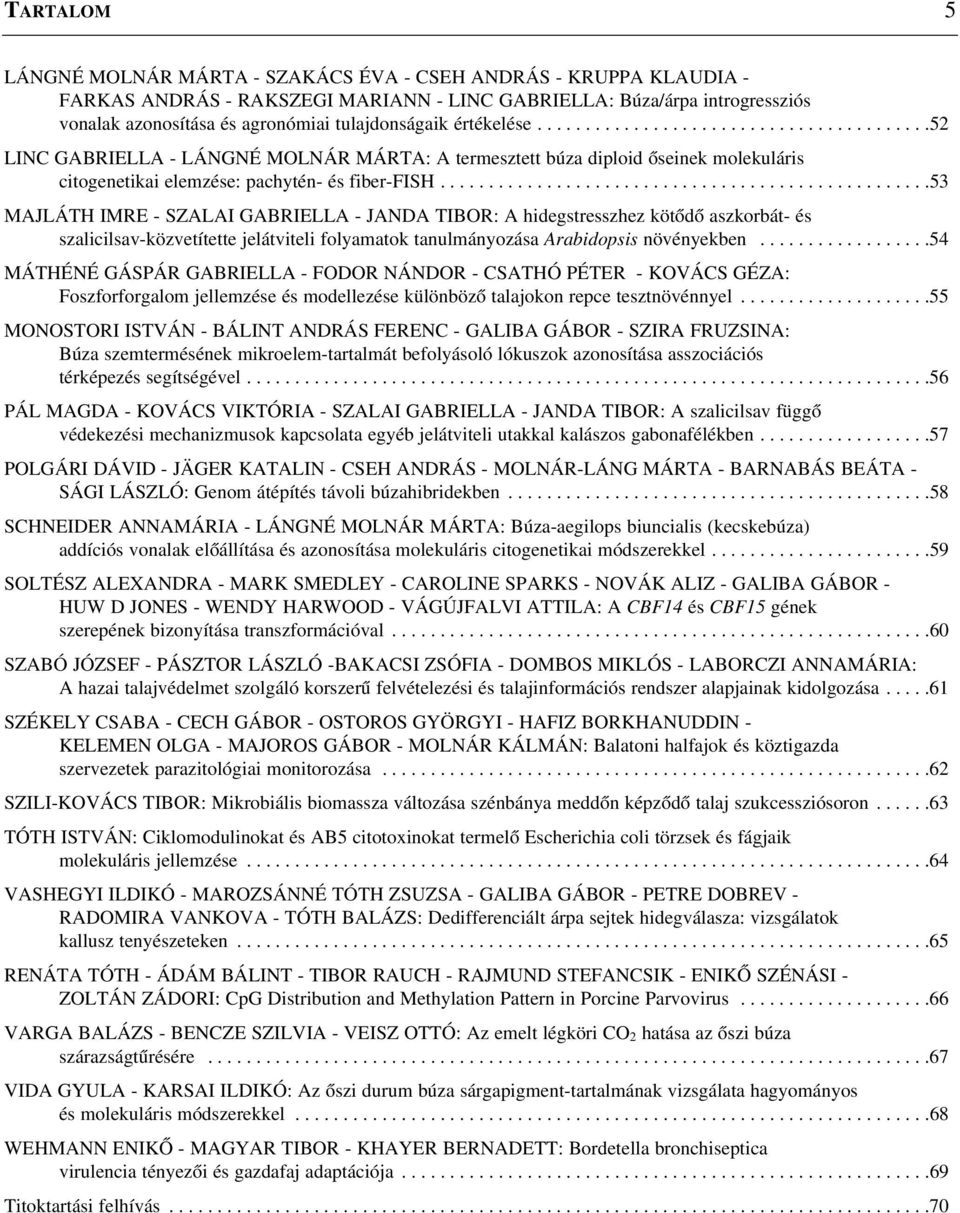 ..................................................53 MAJLÁTH IMRE - SZALAI GABRIELLA - JANDA TIBOR: A hidegstresszhez kötõdõ aszkorbát- és szalicilsav-közvetítette jelátviteli folyamatok tanulmányozása Arabidopsis növényekben.