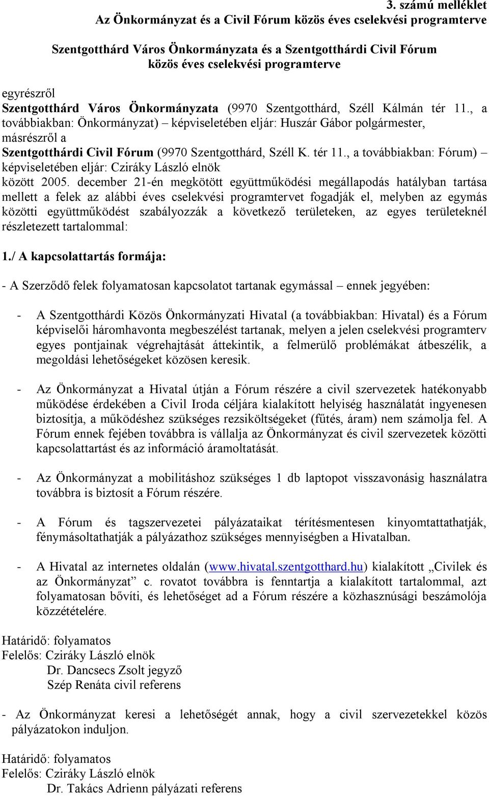 , a továbbiakban: Önkormányzat) képviseletében eljár: Huszár Gábor polgármester, másrészről a Szentgotthárdi Civil Fórum (9970 Szentgotthárd, Széll K. tér 11.