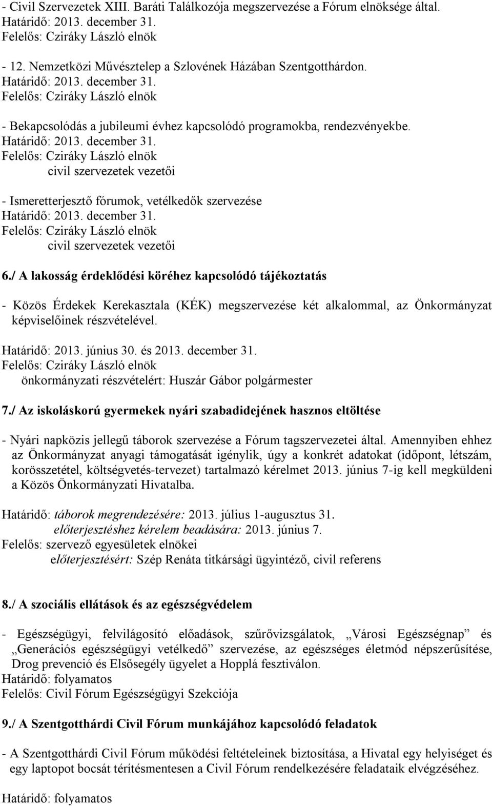 Határidő: 2013. december 31. Felelős: Cziráky László elnök civil szervezetek vezetői - Ismeretterjesztő fórumok, vetélkedők szervezése Határidő: 2013. december 31. Felelős: Cziráky László elnök civil szervezetek vezetői 6.