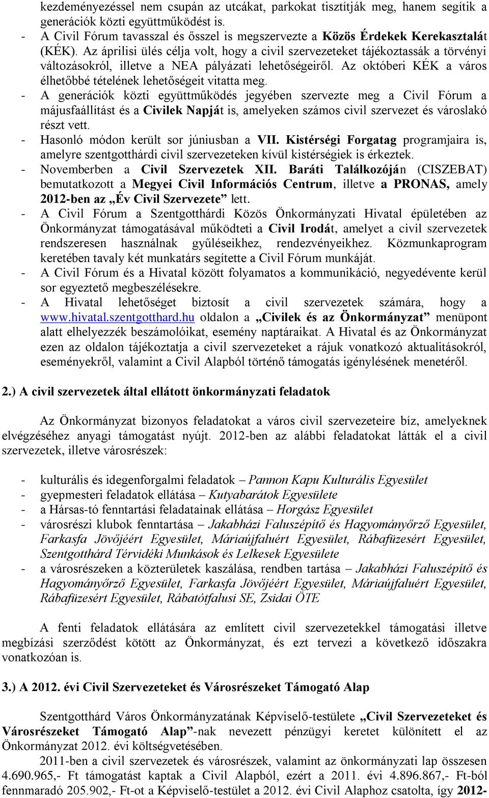 Az áprilisi ülés célja volt, hogy a civil szervezeteket tájékoztassák a törvényi változásokról, illetve a NEA pályázati lehetőségeiről.