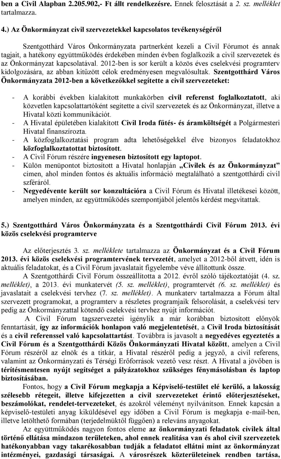 évben foglalkozik a civil szervezetek és az Önkormányzat kapcsolatával. 2012-ben is sor került a közös éves cselekvési programterv kidolgozására, az abban kitűzött célok eredményesen megvalósultak.