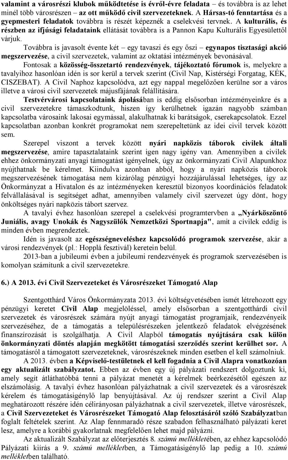 A kulturális, és részben az ifjúsági feladataink ellátását továbbra is a Pannon Kapu Kulturális Egyesülettől várjuk.