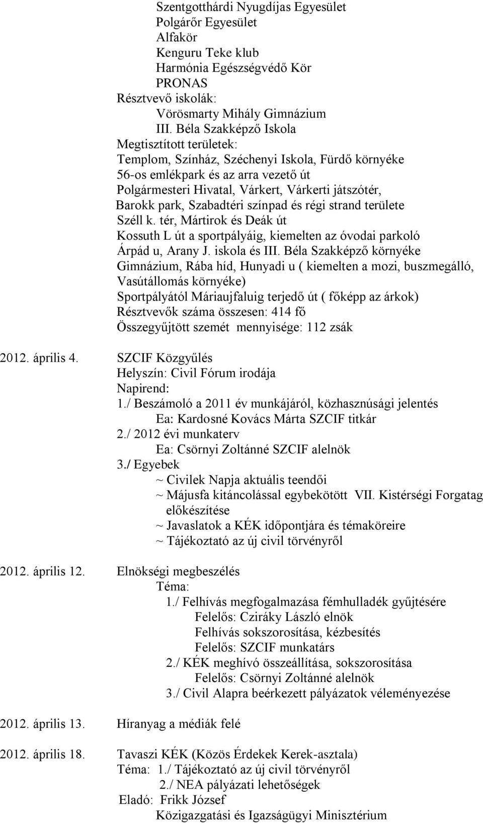 Szabadtéri színpad és régi strand területe Széll k. tér, Mártirok és Deák út Kossuth L út a sportpályáig, kiemelten az óvodai parkoló Árpád u, Arany J. iskola és III.