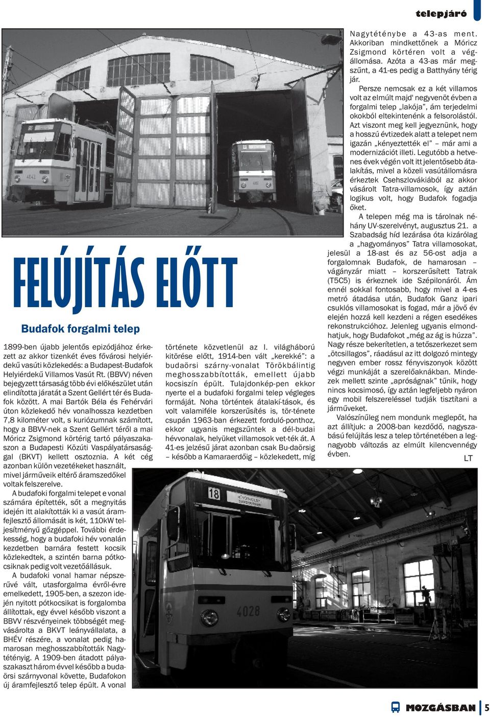Villamos Vasút Rt. (BBVV) néven meghosszabbították, emellett újabb bejegyzett társaság több évi előkészület után kocsiszín épült.