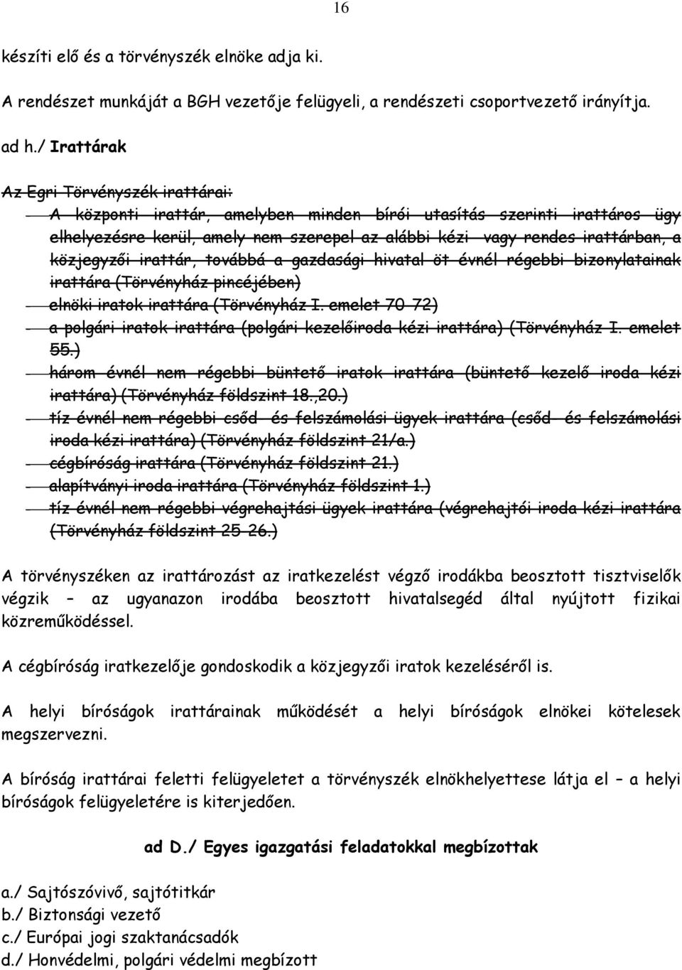 közjegyzői irattár, továbbá a gazdasági hivatal öt évnél régebbi bizonylatainak irattára (Törvényház pincéjében) - elnöki iratok irattára (Törvényház I.