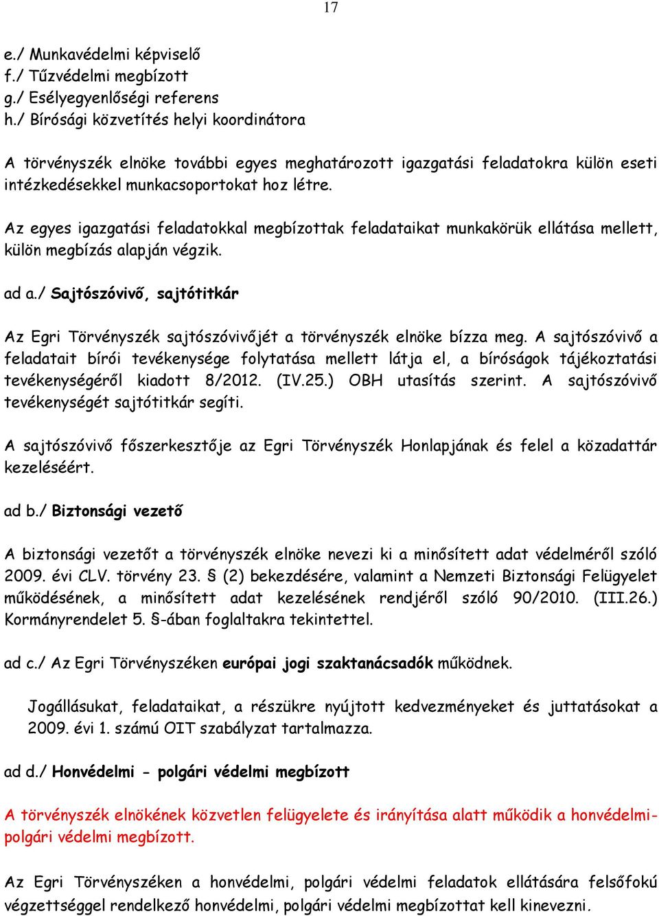 Az egyes igazgatási feladatokkal megbízottak feladataikat munkakörük ellátása mellett, külön megbízás alapján végzik. ad a.