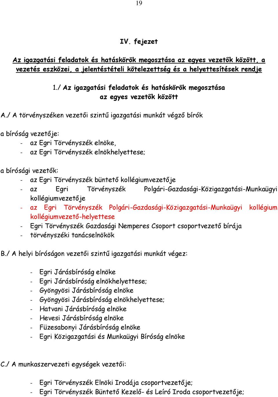 / A törvényszéken vezetői szintű igazgatási munkát végző bírók a bíróság vezetője: - az Egri Törvényszék elnöke, - az Egri Törvényszék elnökhelyettese; a bírósági vezetők: - az Egri Törvényszék