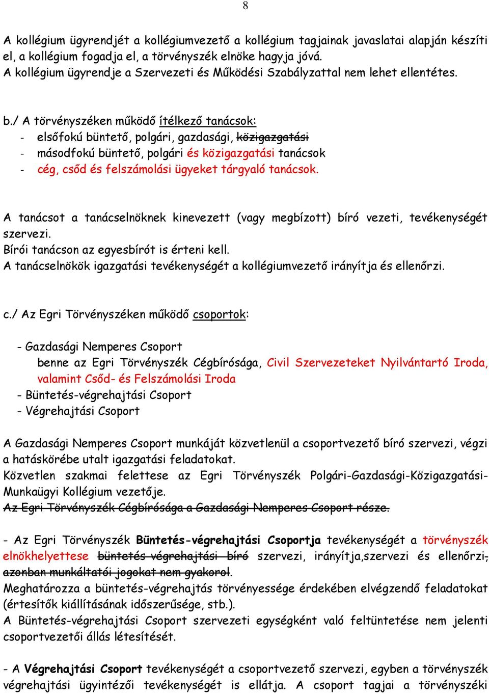 / A törvényszéken működő ítélkező tanácsok: - elsőfokú büntető, polgári, gazdasági, közigazgatási - másodfokú büntető, polgári és közigazgatási tanácsok - cég, csőd és felszámolási ügyeket tárgyaló