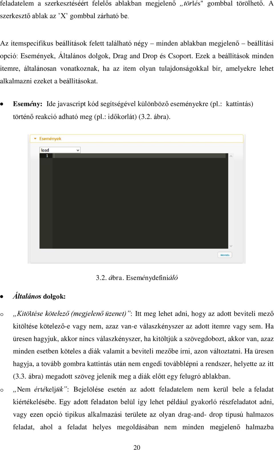 Ezek a beállítások minden itemre, általánosan vonatkoznak, ha az item olyan tulajdonságokkal bír, amelyekre lehet alkalmazni ezeket a beállításokat.