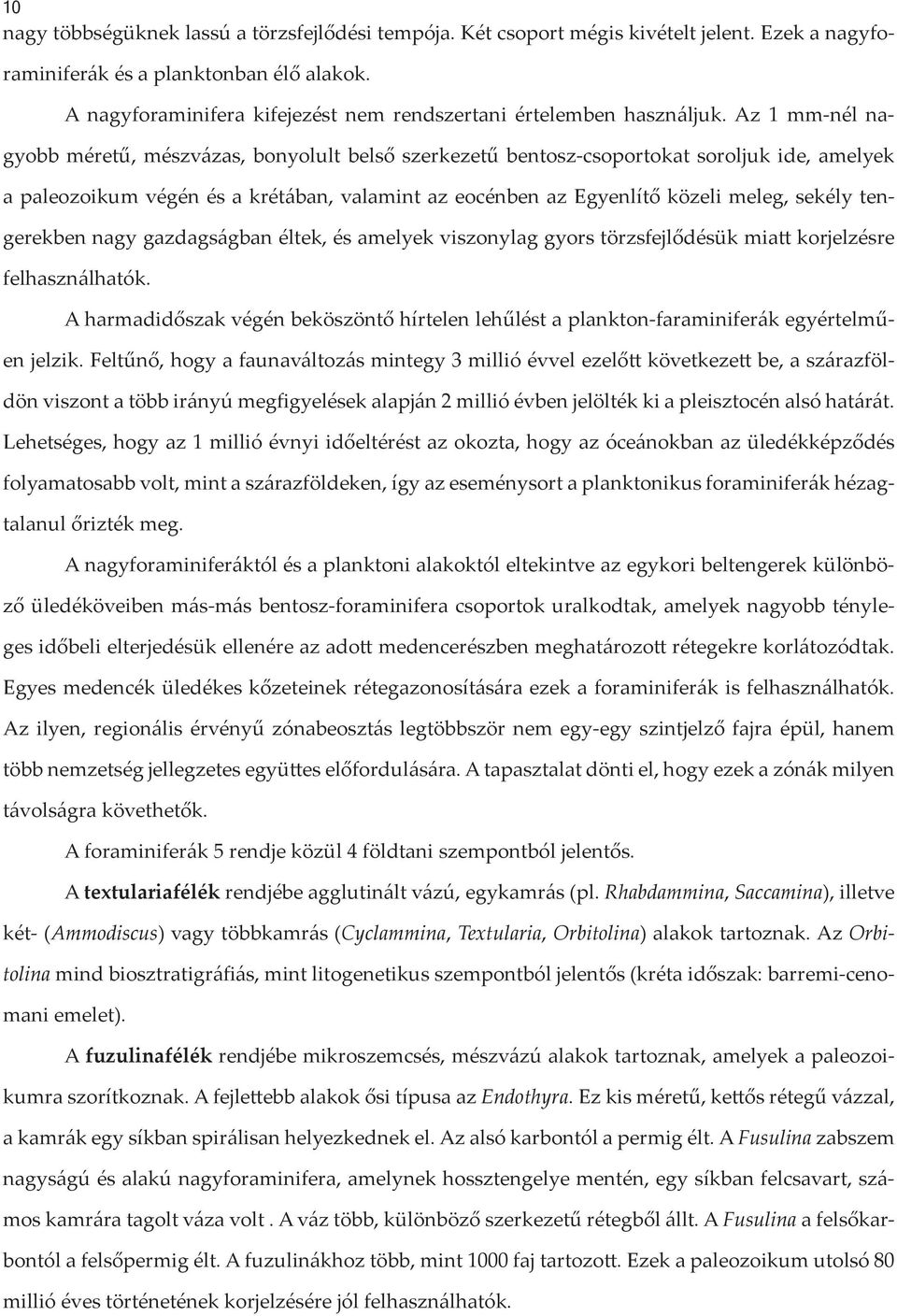 Az 1 mm-nél nagyobb méretű, mészvázas, bonyolult belső szerkezetű bentosz-csoportokat soroljuk ide, amelyek a paleozoikum végén és a krétában, valamint az eocénben az Egyenlítő közeli meleg, sekély