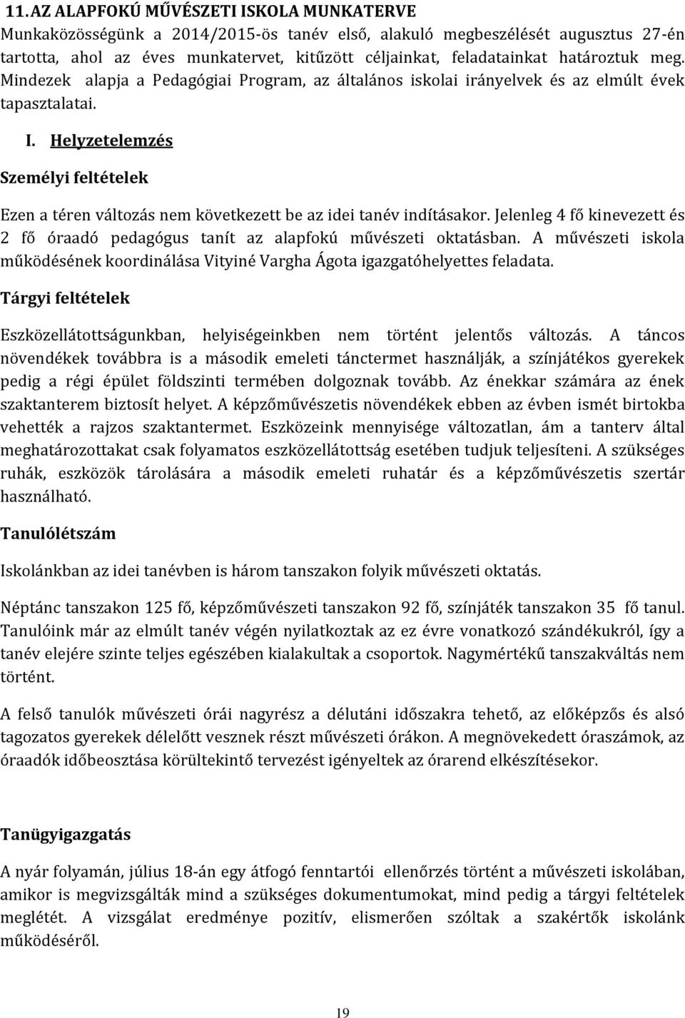 Helyzetelemzés Személyi feltételek Ezen a téren változás nem következett be az idei tanév indításakor. Jelenleg 4 fő kinevezett és 2 fő óraadó pedagógus tanít az alapfokú művészeti oktatásban.