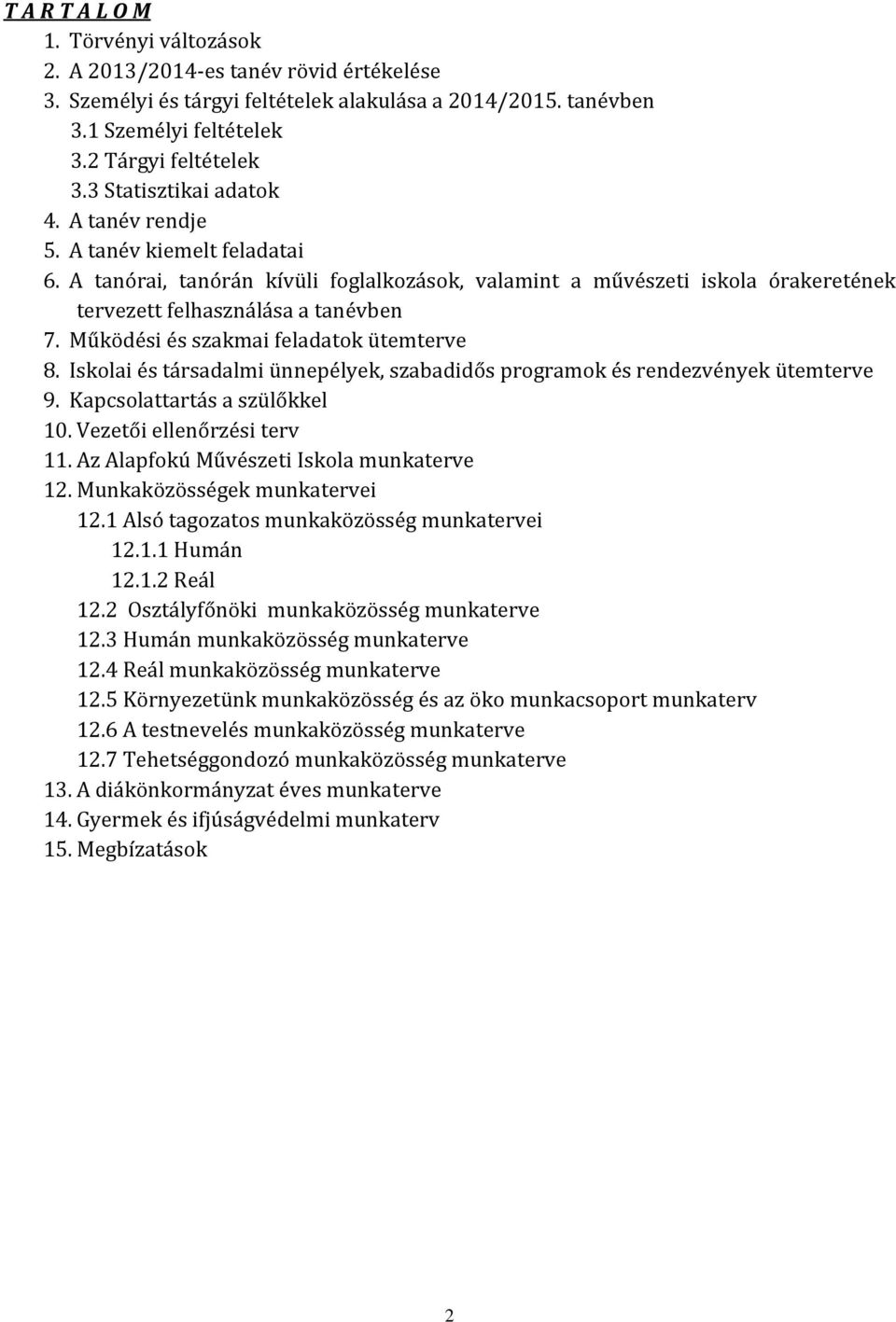 Működési és szakmai feladatok ütemterve 8. Iskolai és társadalmi ünnepélyek, szabadidős programok és rendezvények ütemterve 9. Kapcsolattartás a szülőkkel 10. Vezetői ellenőrzési terv 11.