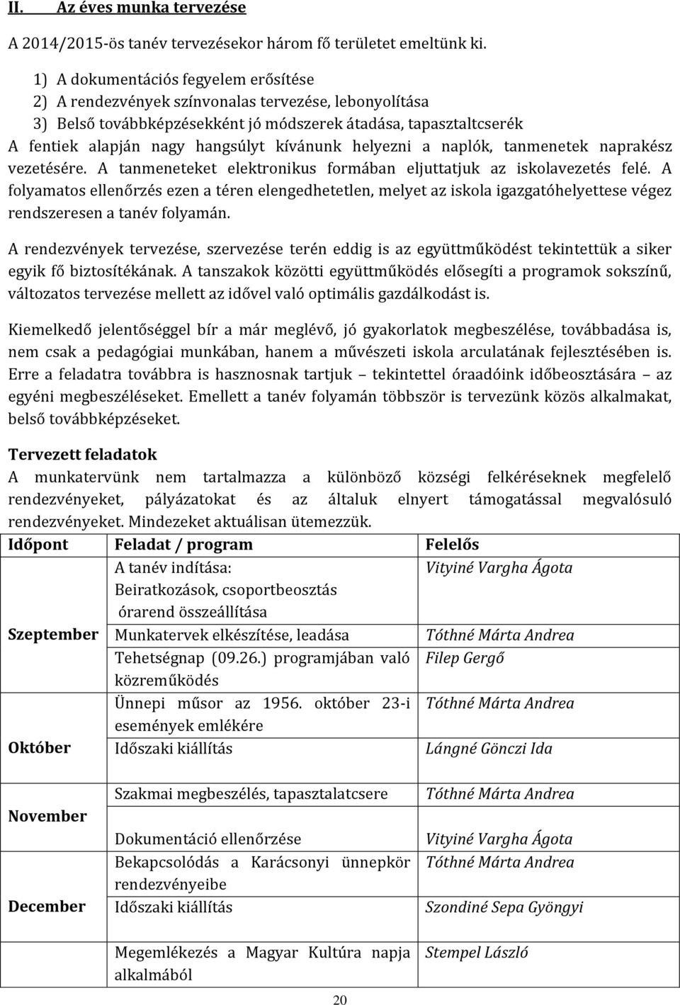 kívánunk helyezni a naplók, tanmenetek naprakész vezetésére. A tanmeneteket elektronikus formában eljuttatjuk az iskolavezetés felé.