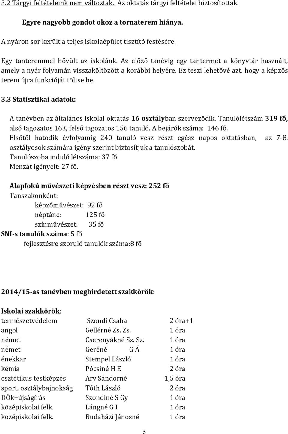 Ez teszi lehetővé azt, hogy a képzős terem újra funkcióját töltse be. 3.3 Statisztikai adatok: A tanévben az általános iskolai oktatás 16 osztályban szerveződik.