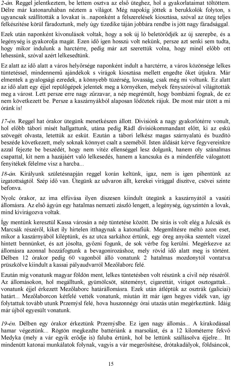 ..naponként a felszerelések kiosztása, szóval az üteg teljes felkészítése körül fáradoztunk, mely úgy tizedike táján jobbára rendbe is jött nagy fáradsággal.