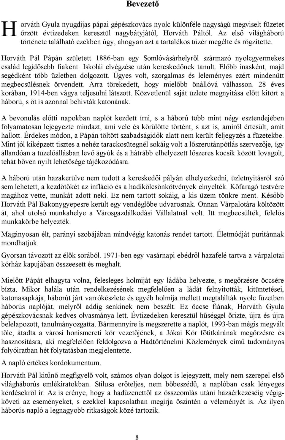 Horváth Pál Pápán született 1886-ban egy Somlóvásárhelyről származó nyolcgyermekes család legidősebb fiaként. Iskolái elvégzése után kereskedőnek tanult.