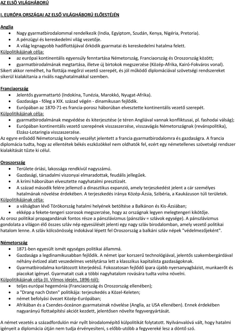 az európai kontinentális egyensúly fenntartása Németország, Franciaország és Oroszország között; gyarmatbirodalmának megtartása, illetve új birtokok megszerzése (Közép-Afrika, Kairó-Fokváros vonal).