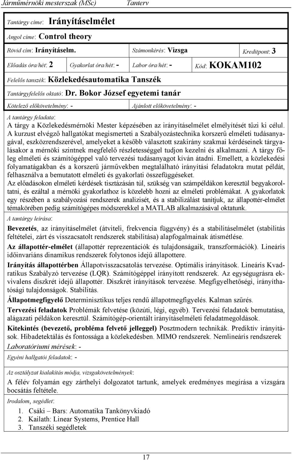 Bokor József egyetemi tanár Kötelező előkövetelmény: - Ajánlott előkövetelmény: - A tárgy a Közlekedésmérnöki Mester képzésében az irányításelmélet elmélyítését tűzi ki célul.