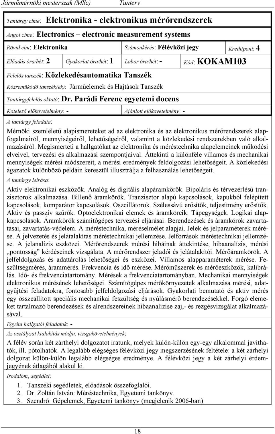 Parádi Ferenc egyetemi docens Kötelező előkövetelmény: - Ajánlott előkövetelmény: - Mérnöki szemléletű alapismereteket ad az elektronika és az elektronikus mérőrendszerek alapfogalmairól,