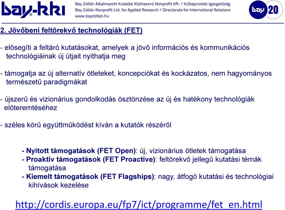 előteremtéséhez - széles körű együttműködést kíván a kutatók részéről - Nyitott támogatások (FET Open): új, vizionárius ötletek támogatása - Proaktív támogatások (FET Proactive):