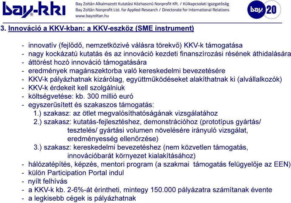 KKV-k érdekeit kell szolgálniuk - költségvetése: kb. 300 millió euró - egyszerűsített és szakaszos támogatás: 1.) szakasz: az ötlet megvalósíthatóságának vizsgálatához 2.