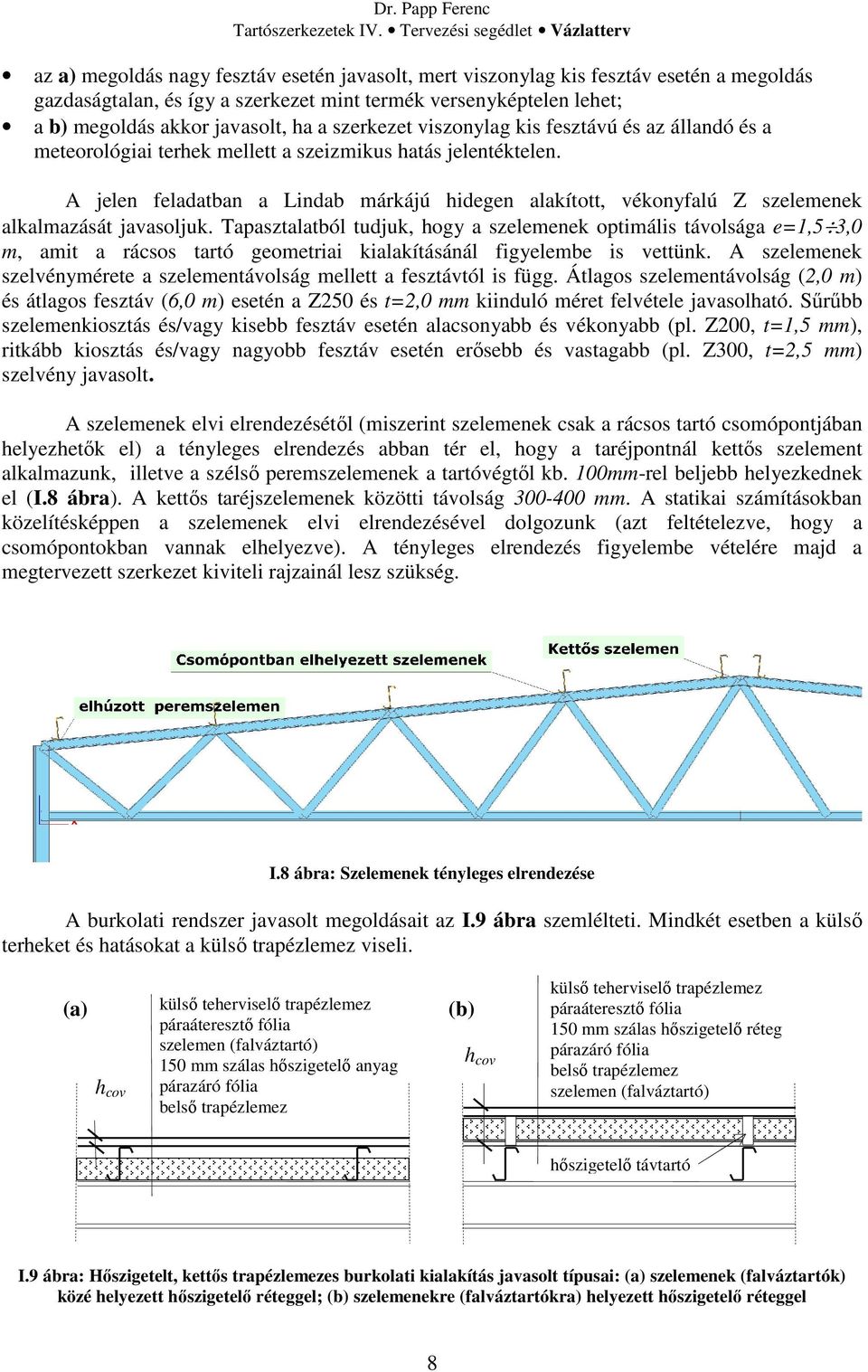 A jelen feladatban a Lindab márkájú hidegen alakított, vékonyfalú Z szelemenek alkalmazását javasoljuk.