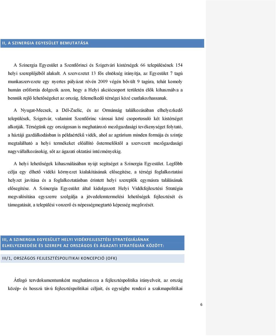 akciócsoport területén élők kihasználva a bennük rejlő lehetőségeket az ország, felemelkedő térségei közé csatlakozhassanak.