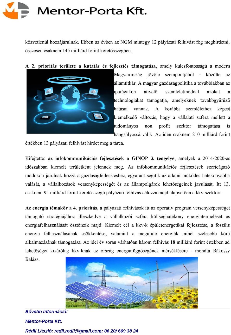 A magyar gazdaságpolitika a továbbiakban az iparágakon átívelő szemléletmóddal azokat a technológiákat támogatja, amelyeknek továbbgyűrűző hatásai vannak.