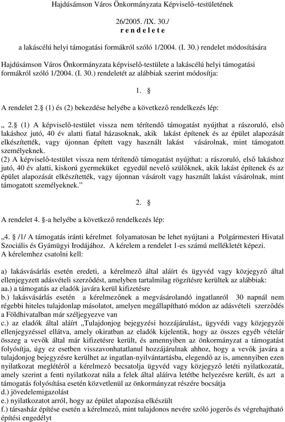 (1) A képviselı-testület vissza nem térítendı támogatást nyújthat a rászoruló, elsı lakáshoz jutó, 40 év alatti fiatal házasoknak, akik lakást építenek és az épület alapozását elkészítették, vagy