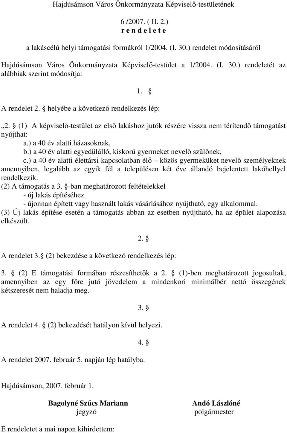 (1) A képviselı-testület az elsı lakáshoz jutók részére vissza nem térítendı támogatást nyújthat: a.) a 40 év alatti házasoknak, b.) a 40 év alatti egyedülálló, kiskorú gyermeket nevelı szülınek, c.