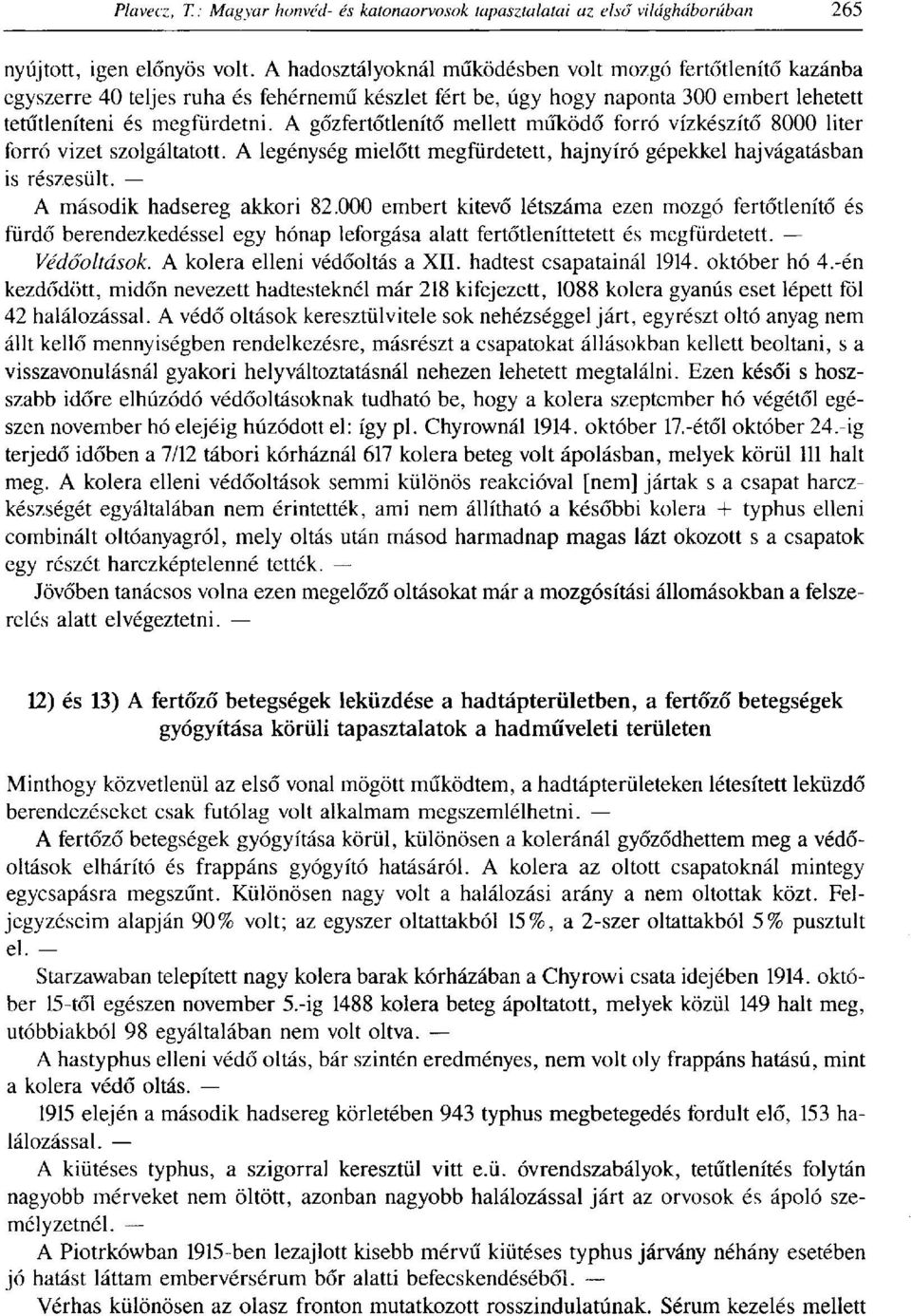 A gőzfertőtlenítő mellett működő forró vízkészítő 8000 liter forró vizet szolgáltatott. A legénység mielőtt megfürdetett, hajnyíró gépekkel hajvágatásban is részesült. A második hadsereg akkori 82.